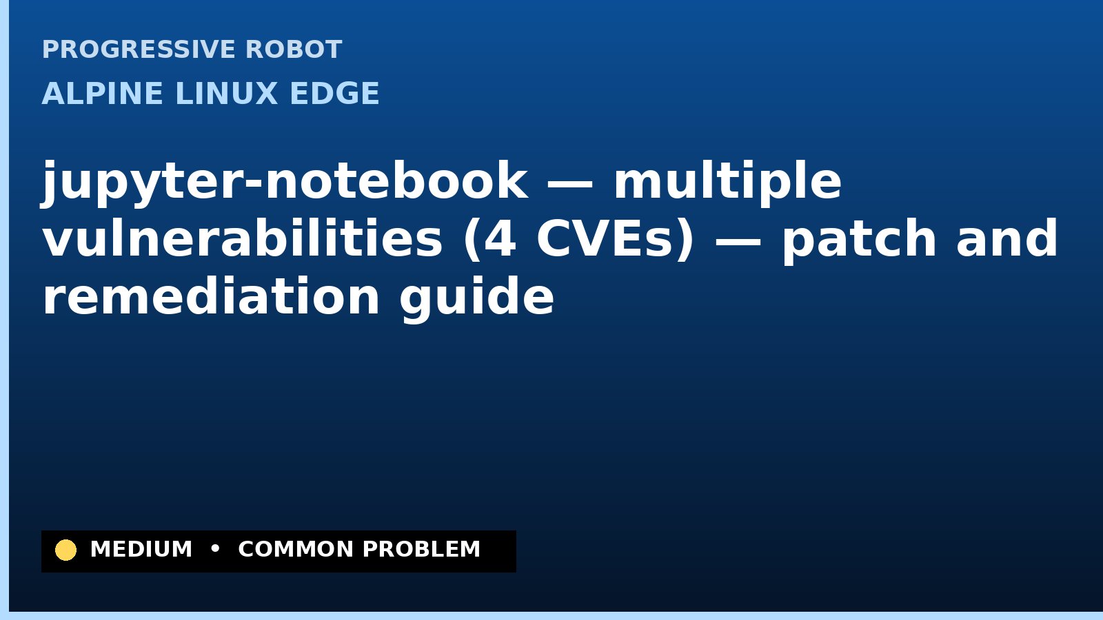 Alpine Linux edge — jupyter-notebook — multiple vulnerabilities (4 CVEs) — patch and remediation guide — diagnosis and fix on Alpine Linux edge