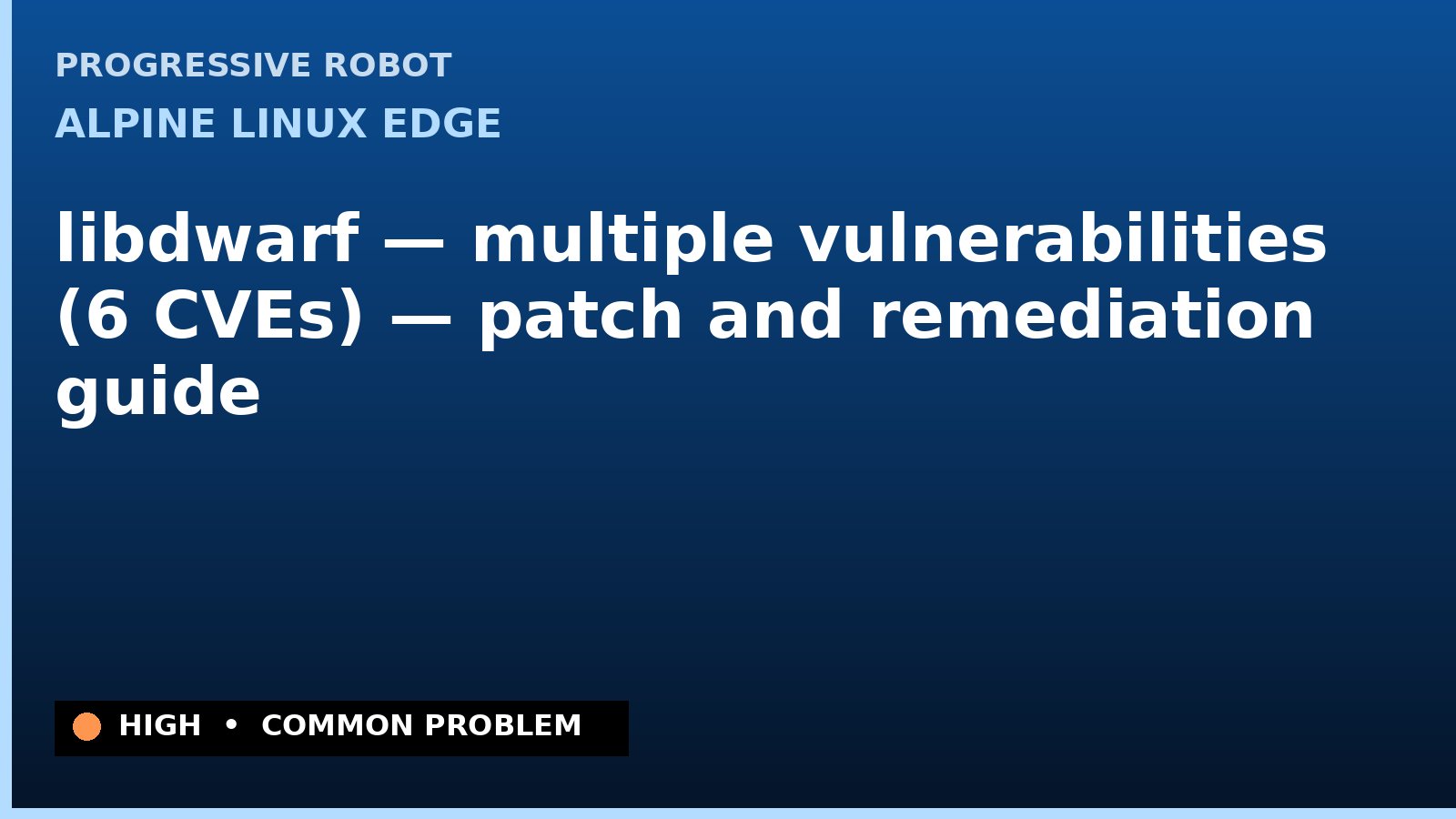 Alpine Linux edge — libdwarf — multiple vulnerabilities (6 CVEs) — patch and remediation guide — diagnosis and fix on Alpine Linux edge