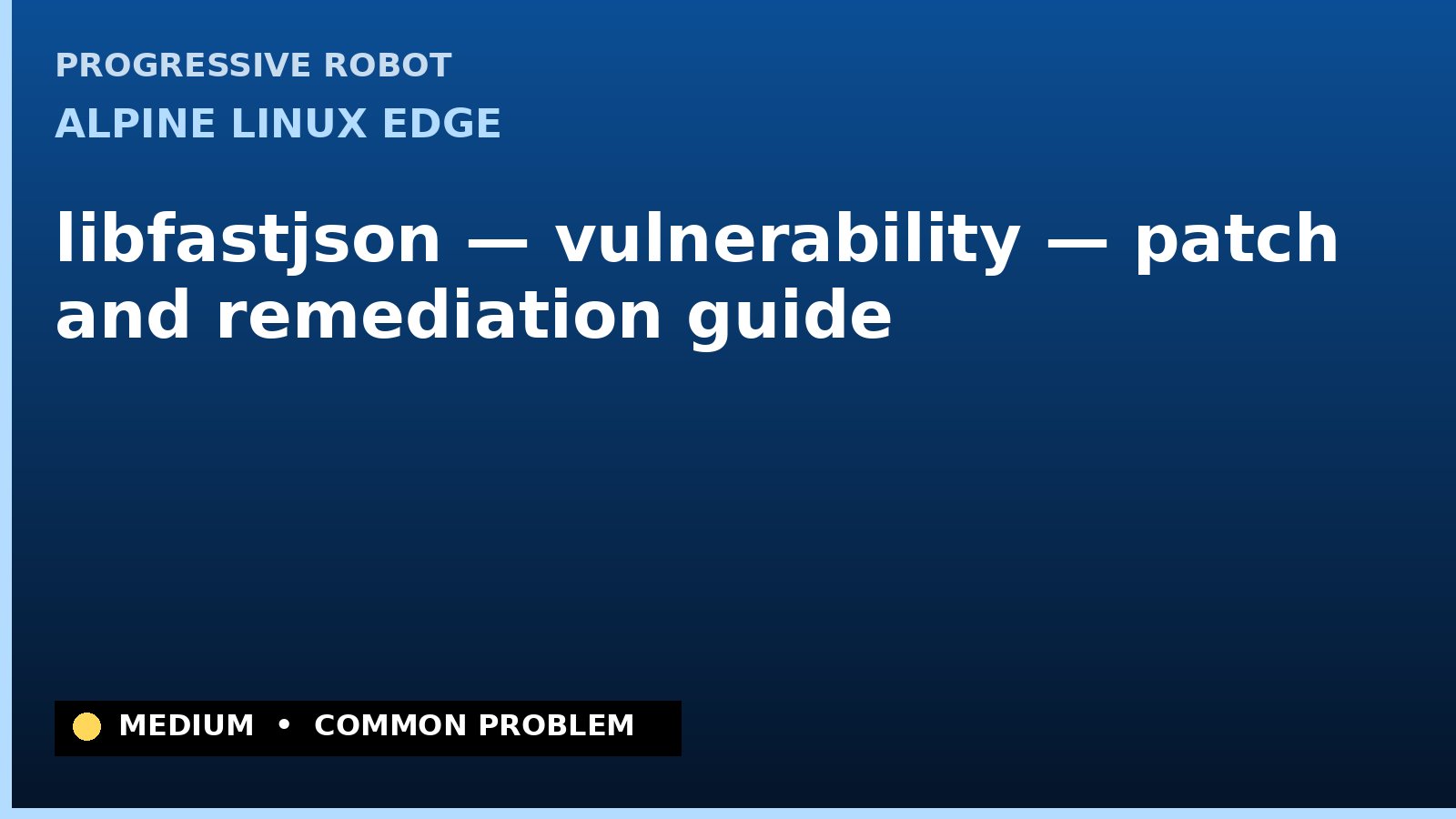 Alpine Linux edge — libfastjson — vulnerability — patch and remediation guide — diagnosis and fix on Alpine Linux edge