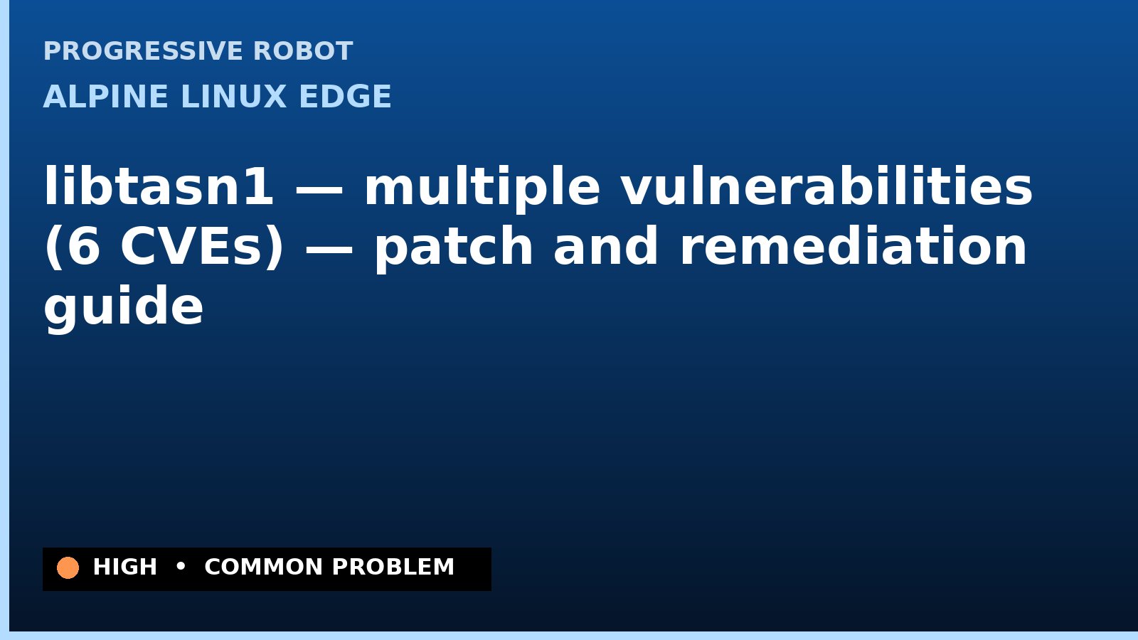 Alpine Linux edge — libtasn1 — multiple vulnerabilities (6 CVEs) — patch and remediation guide — diagnosis and fix on Alpine Linux edge