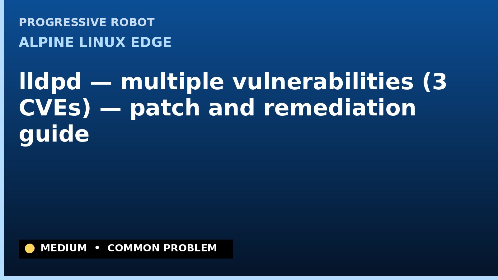 Alpine Linux edge — lldpd — multiple vulnerabilities (3 CVEs) — patch and remediation guide — diagnosis and fix on Alpine Linux edge