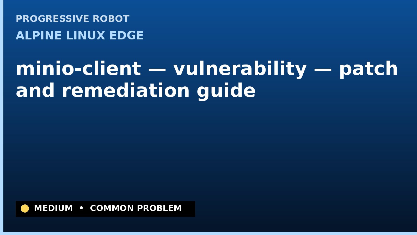 Alpine Linux edge — minio-client — vulnerability — patch and remediation guide — diagnosis and fix on Alpine Linux edge