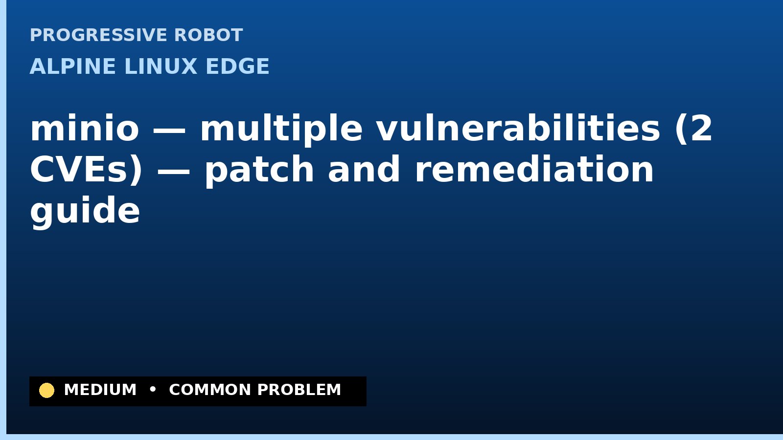 Alpine Linux edge — minio — multiple vulnerabilities (2 CVEs) — patch and remediation guide — diagnosis and fix on Alpine Linux edge