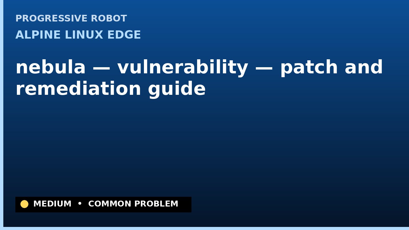 Alpine Linux edge — nebula — vulnerability — patch and remediation guide — diagnosis and fix on Alpine Linux edge