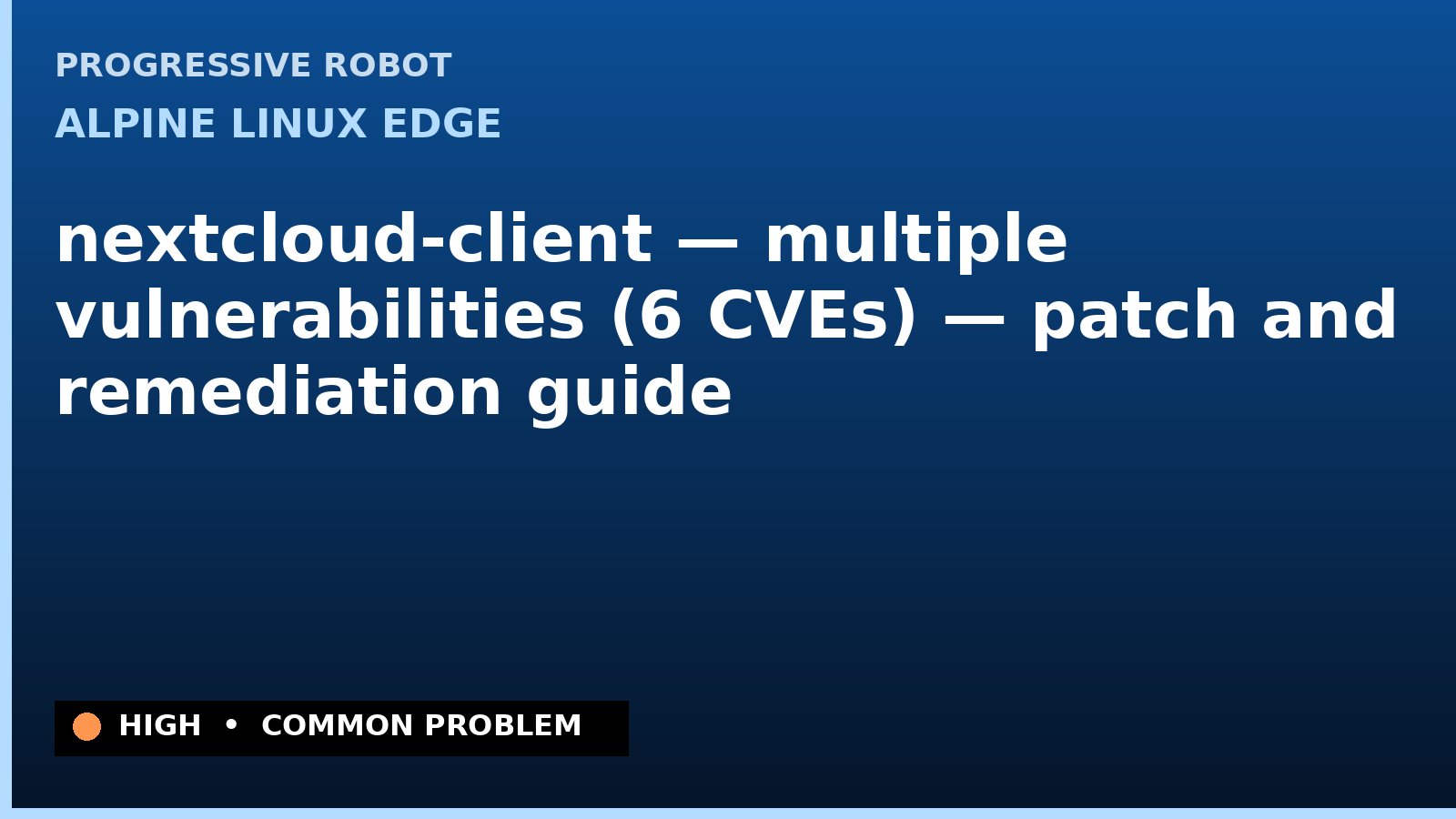 Alpine Linux edge — nextcloud-client — multiple vulnerabilities (6 CVEs) — patch and remediation guide — diagnosis and fix on Alpine Linux edge
