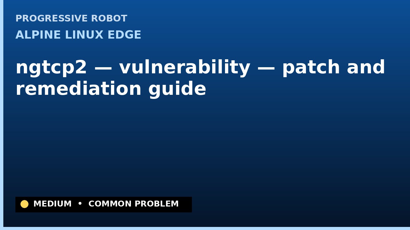 Alpine Linux edge — ngtcp2 — vulnerability — patch and remediation guide — diagnosis and fix on Alpine Linux edge