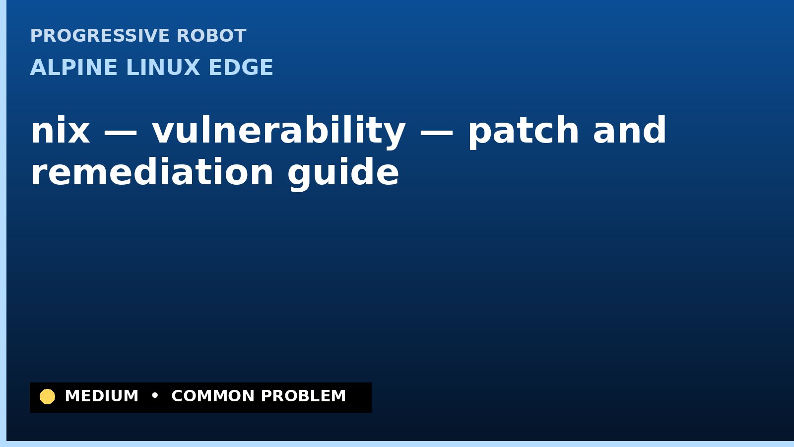 Alpine Linux edge — nix — vulnerability — patch and remediation guide — diagnosis and fix on Alpine Linux edge