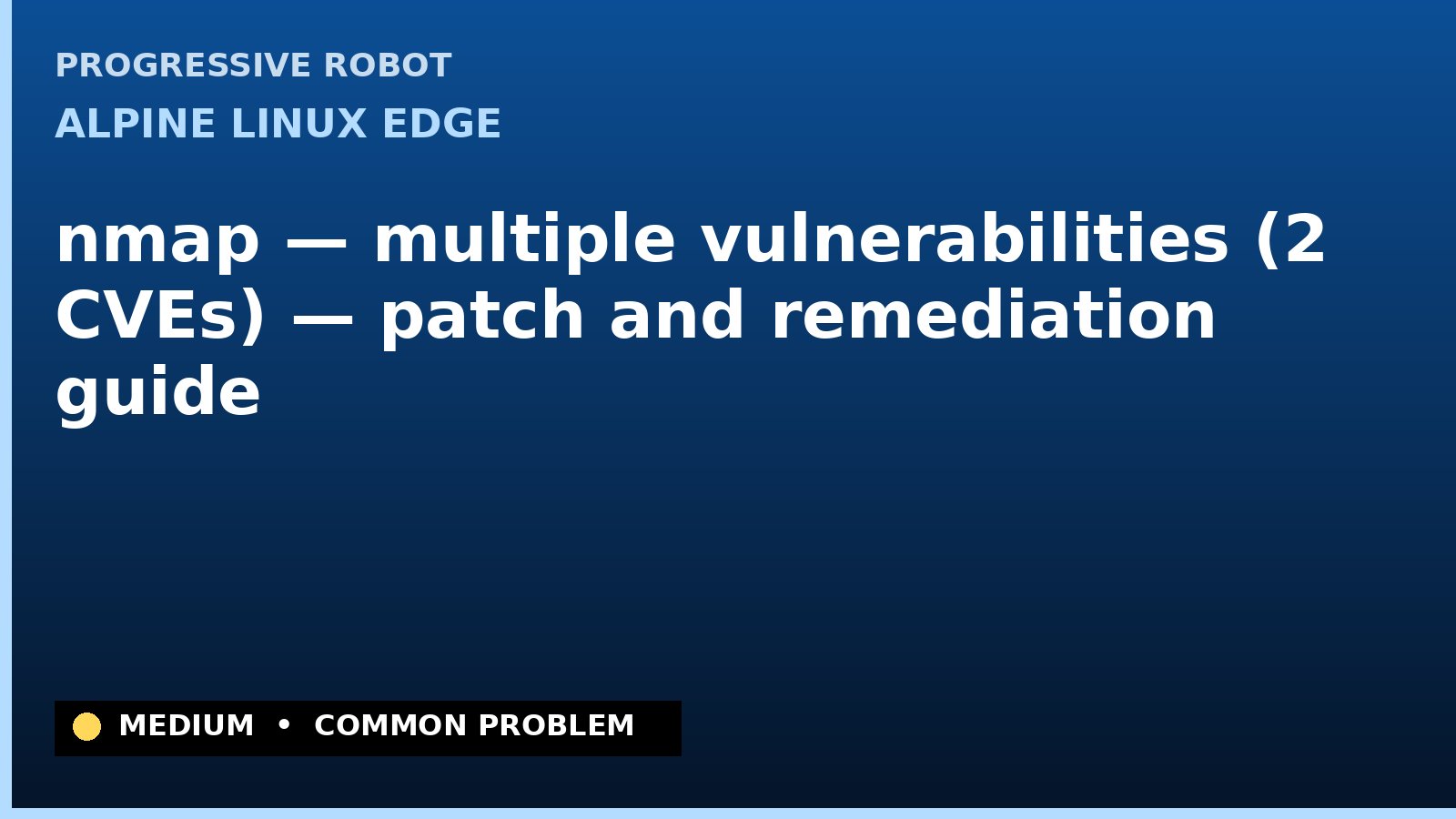 Alpine Linux edge — nmap — multiple vulnerabilities (2 CVEs) — patch and remediation guide — diagnosis and fix on Alpine Linux edge