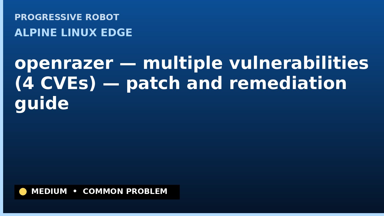 Alpine Linux edge — openrazer — multiple vulnerabilities (4 CVEs) — patch and remediation guide — diagnosis and fix on Alpine Linux edge