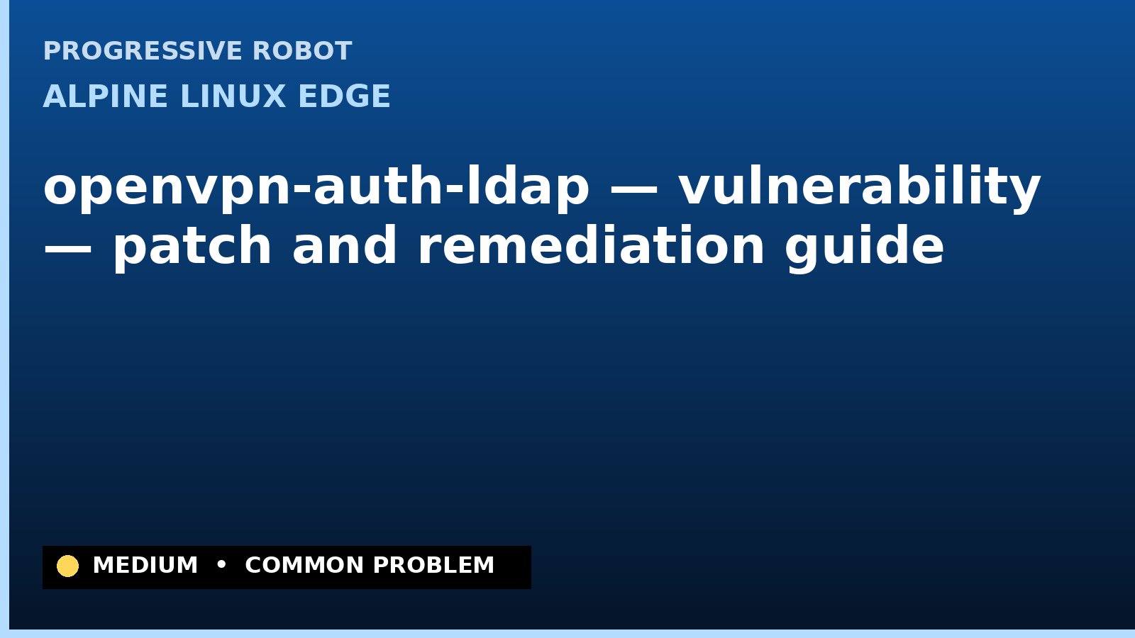 Alpine Linux edge — openvpn-auth-ldap — vulnerability — patch and remediation guide — diagnosis and fix on Alpine Linux edge