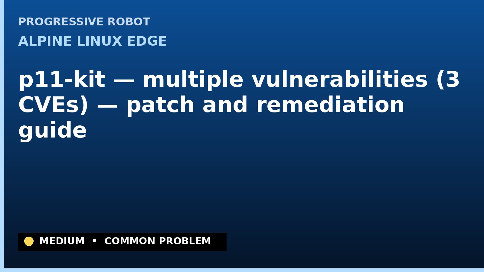 Alpine Linux edge — p11-kit — multiple vulnerabilities (3 CVEs) — patch and remediation guide — diagnosis and fix on Alpine Linux edge