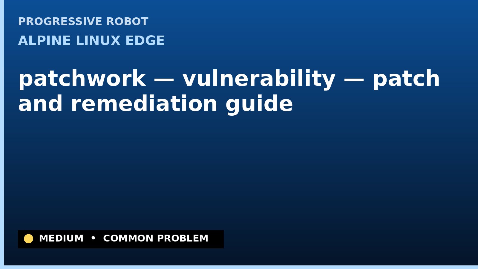 Alpine Linux edge — patchwork — vulnerability — patch and remediation guide — diagnosis and fix on Alpine Linux edge