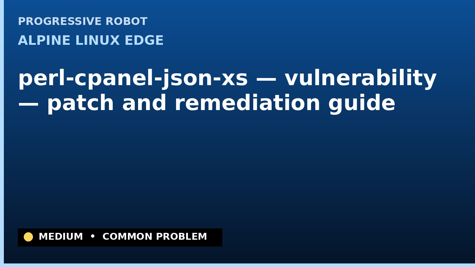 Alpine Linux edge — perl-cpanel-json-xs — vulnerability — patch and remediation guide — diagnosis and fix on Alpine Linux edge