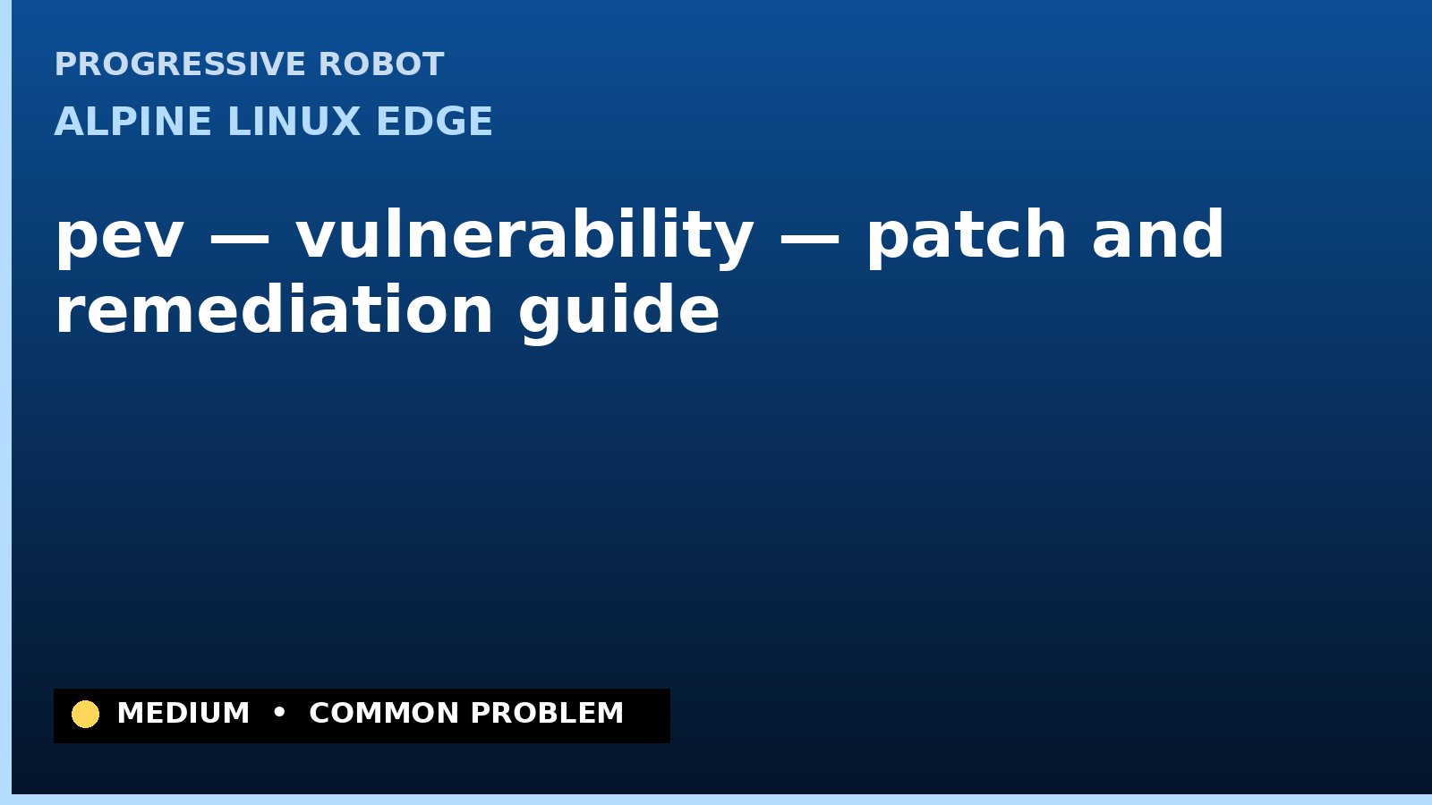 Alpine Linux edge — pev — vulnerability — patch and remediation guide — diagnosis and fix on Alpine Linux edge