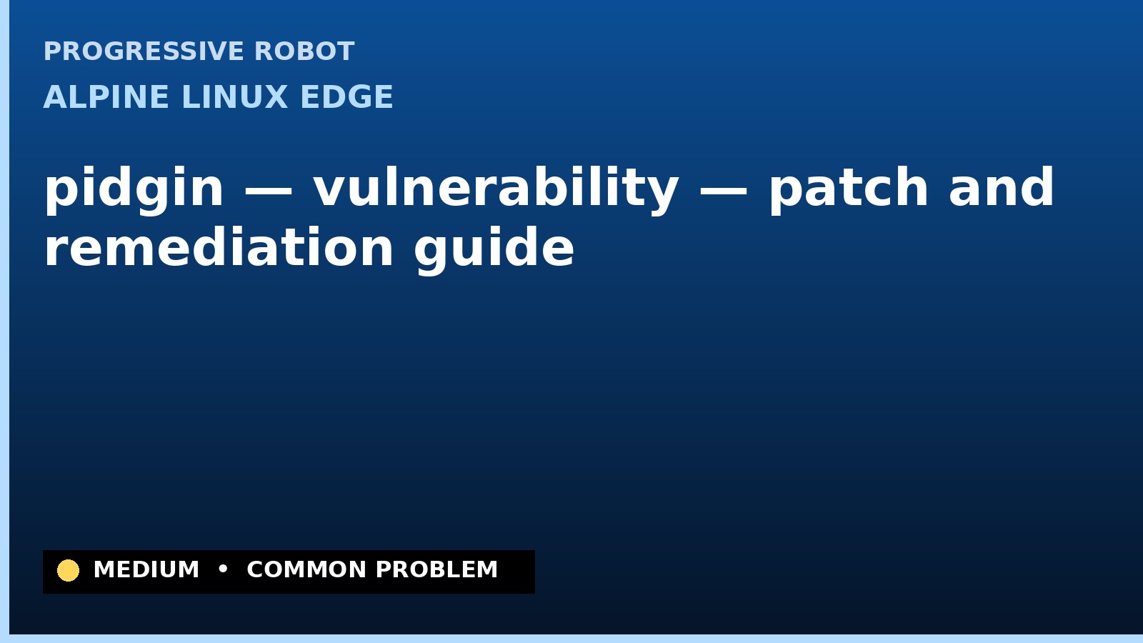 Alpine Linux edge — pidgin — vulnerability — patch and remediation guide — diagnosis and fix on Alpine Linux edge
