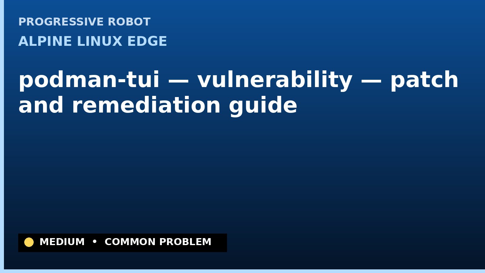 Alpine Linux edge — podman-tui — vulnerability — patch and remediation guide — diagnosis and fix on Alpine Linux edge