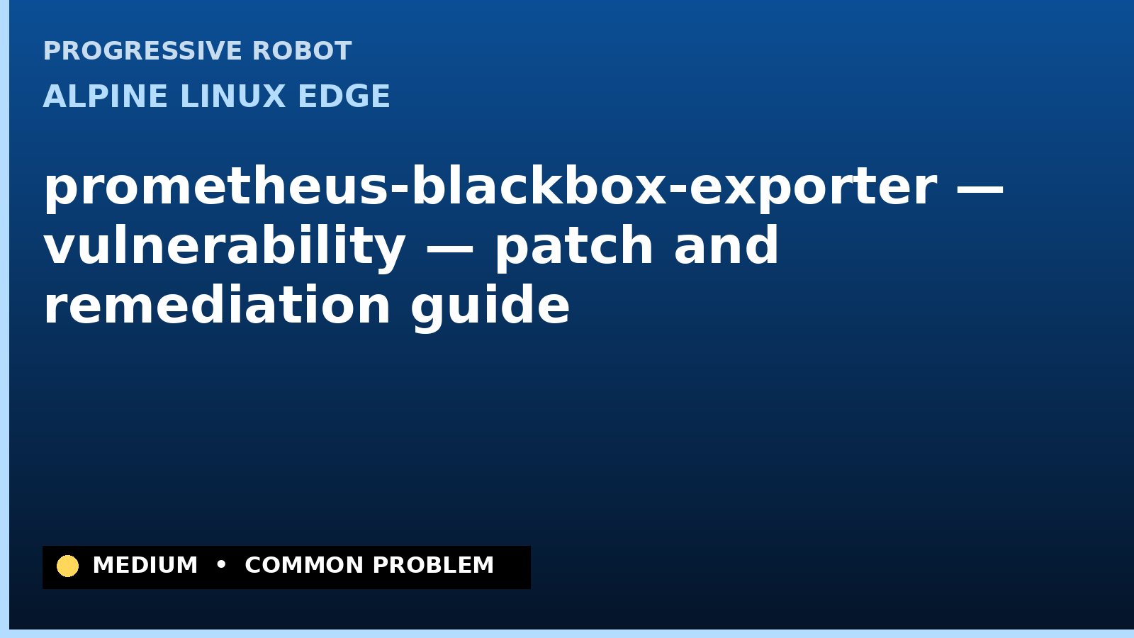 Alpine Linux edge — prometheus-blackbox-exporter — vulnerability — patch and remediation guide — diagnosis and fix on Alpine Linux edge