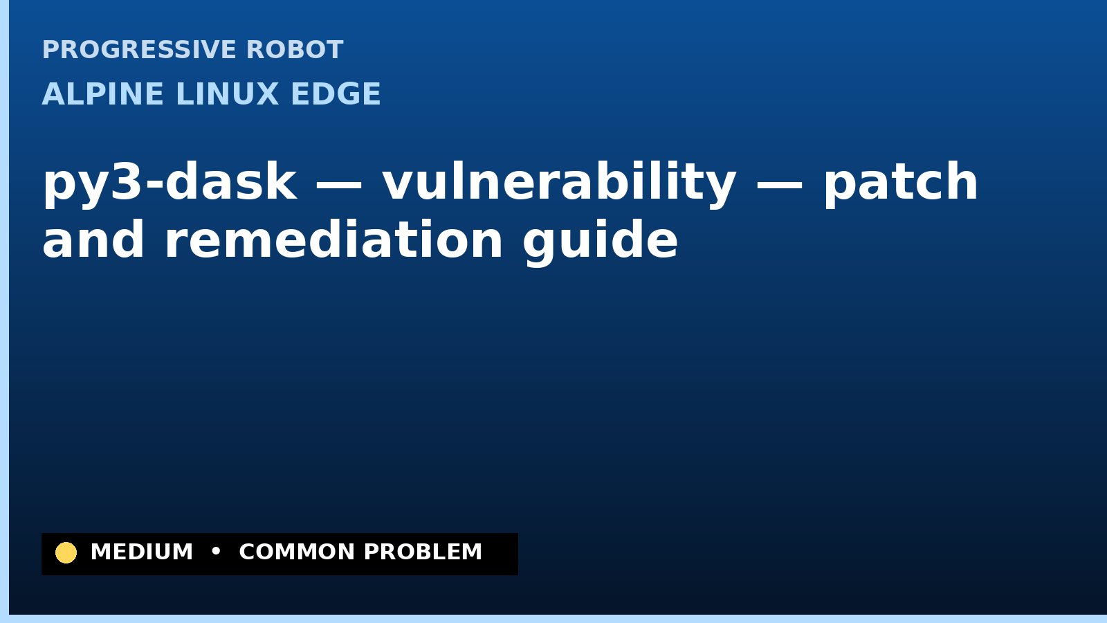 Alpine Linux edge — py3-dask — vulnerability — patch and remediation guide — diagnosis and fix on Alpine Linux edge