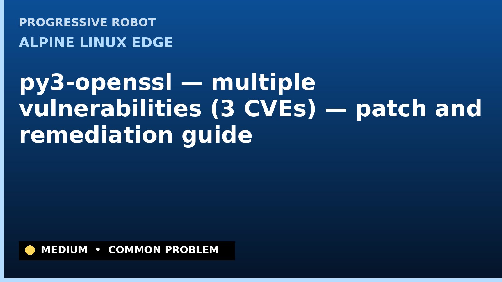 Alpine Linux edge — py3-openssl — multiple vulnerabilities (3 CVEs) — patch and remediation guide — diagnosis and fix on Alpine Linux edge
