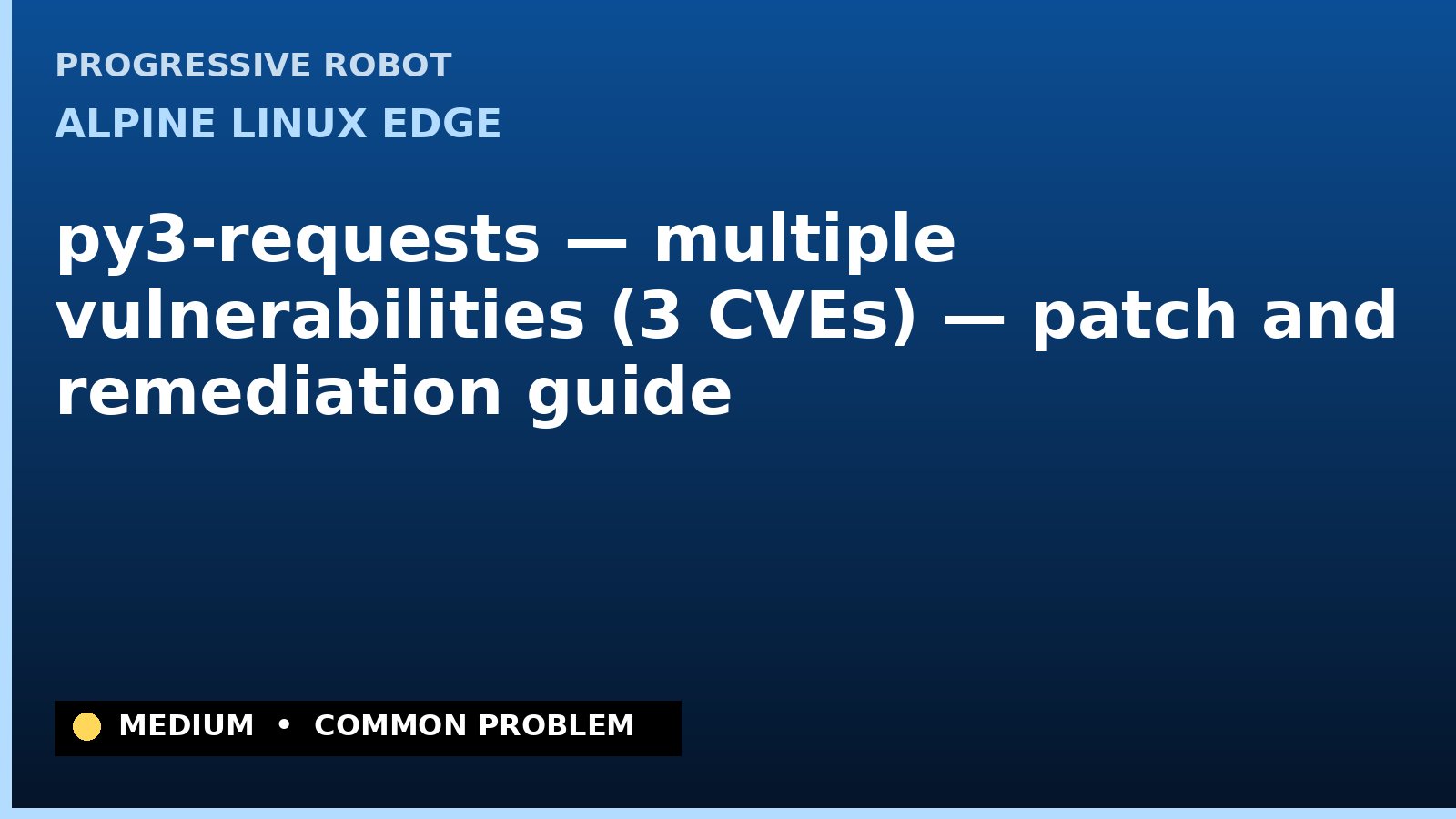 Alpine Linux edge — py3-requests — multiple vulnerabilities (3 CVEs) — patch and remediation guide — diagnosis and fix on Alpine Linux edge