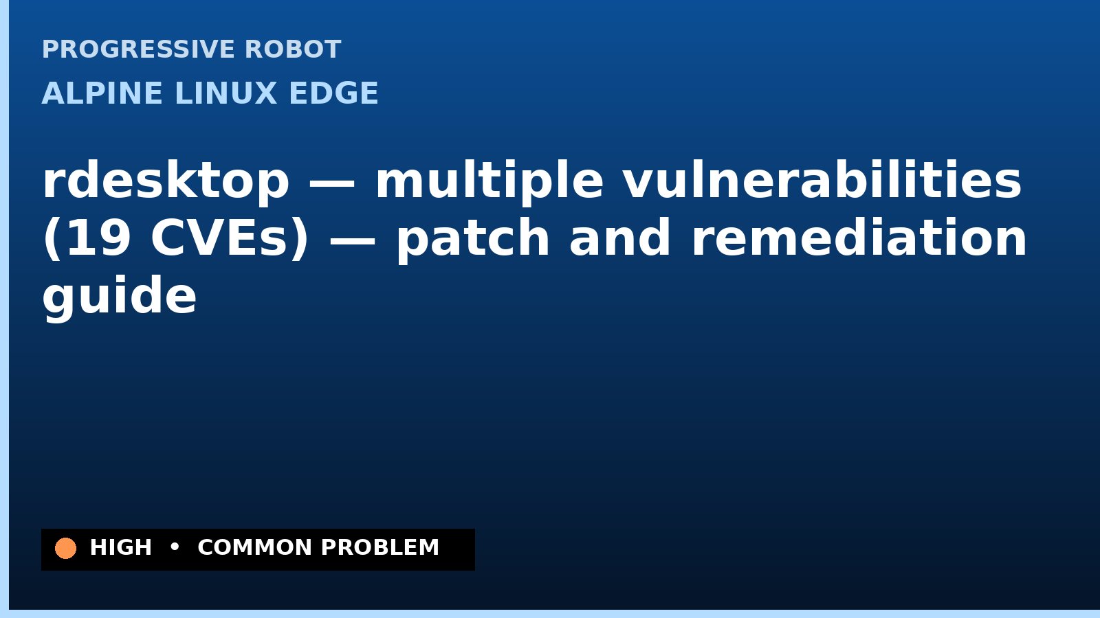 Alpine Linux edge — rdesktop — multiple vulnerabilities (19 CVEs) — patch and remediation guide — diagnosis and fix on Alpine Linux edge