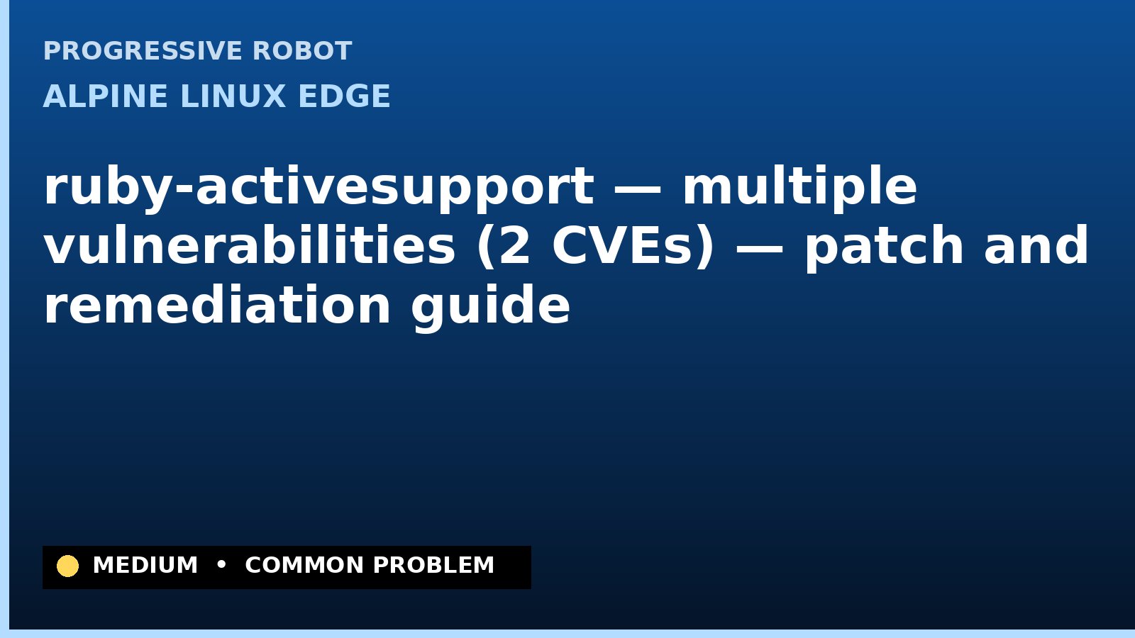 Alpine Linux edge — ruby-activesupport — multiple vulnerabilities (2 CVEs) — patch and remediation guide — diagnosis and fix on Alpine Linux edge