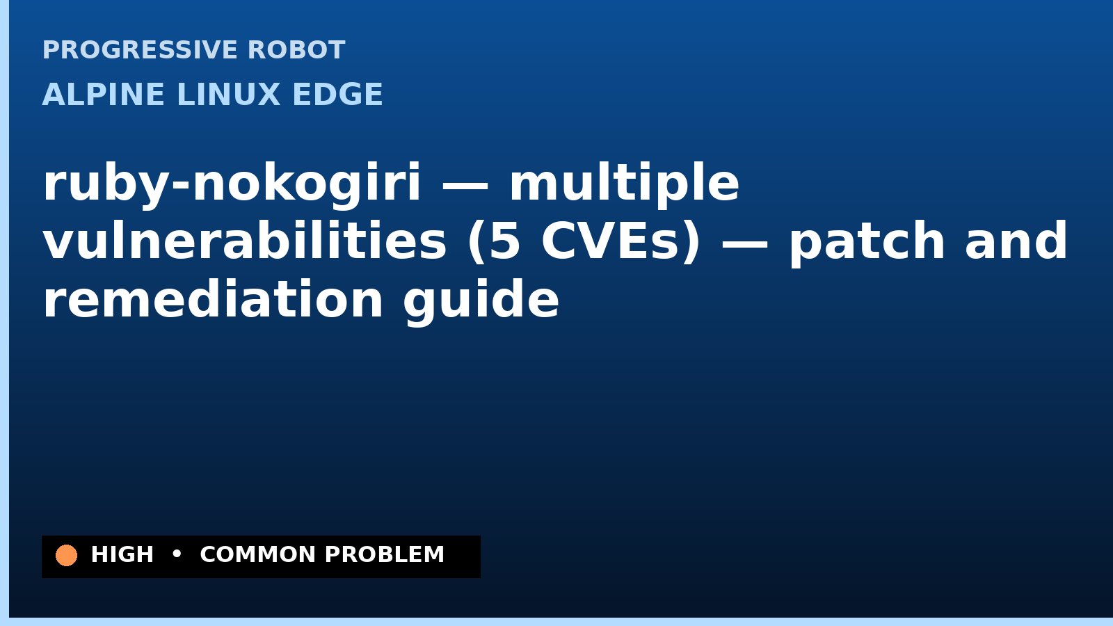 Alpine Linux edge — ruby-nokogiri — multiple vulnerabilities (5 CVEs) — patch and remediation guide — diagnosis and fix on Alpine Linux edge