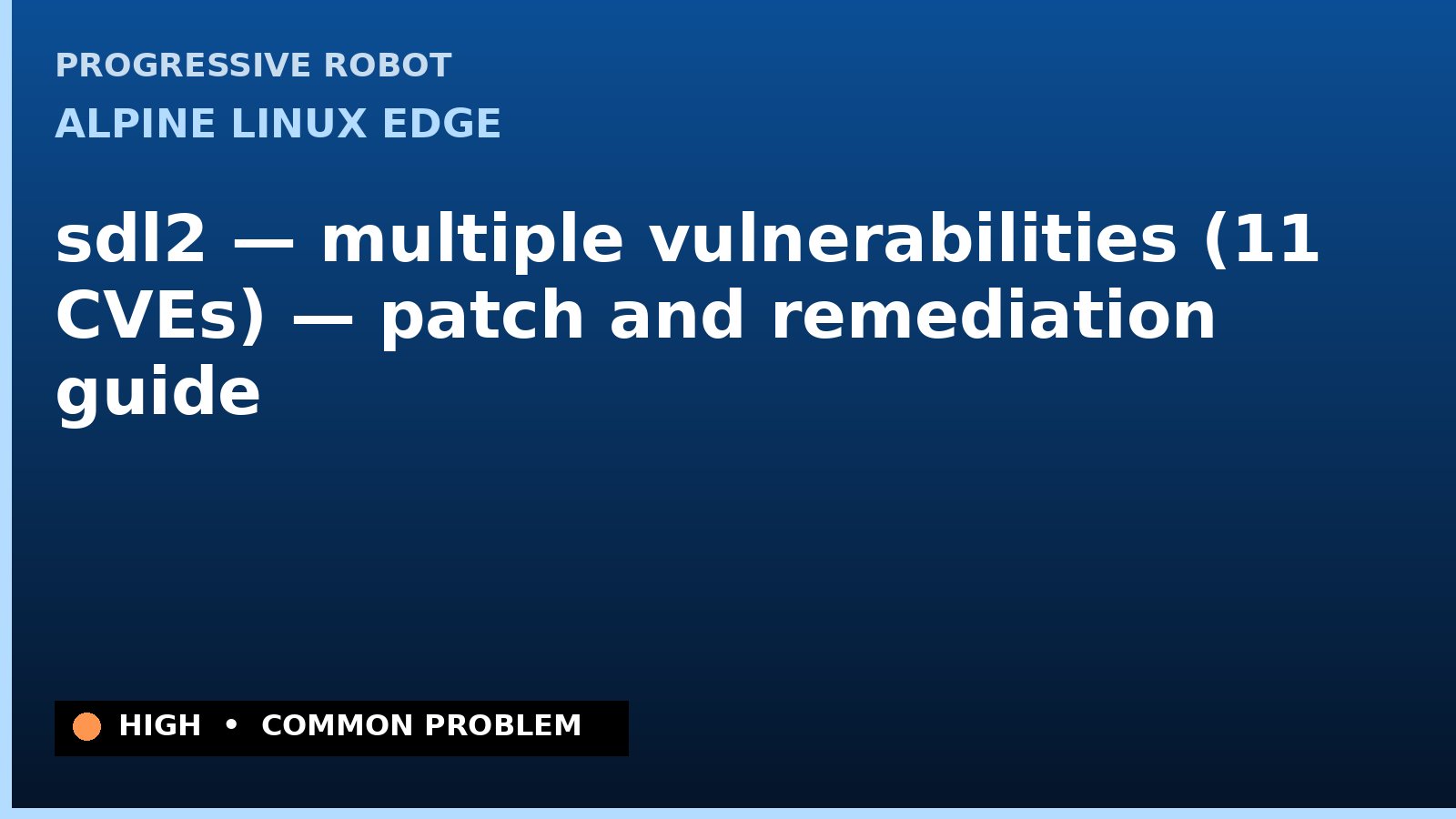 Alpine Linux edge — sdl2 — multiple vulnerabilities (11 CVEs) — patch and remediation guide — diagnosis and fix on Alpine Linux edge