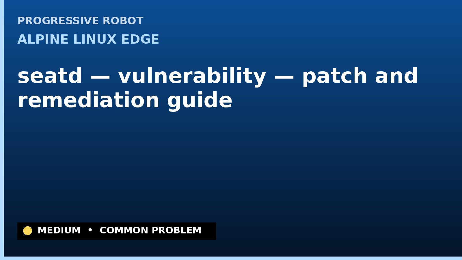 Alpine Linux edge — seatd — vulnerability — patch and remediation guide — diagnosis and fix on Alpine Linux edge