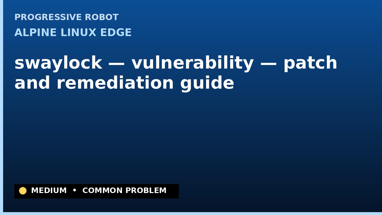Alpine Linux edge — swaylock — vulnerability — patch and remediation guide — diagnosis and fix on Alpine Linux edge