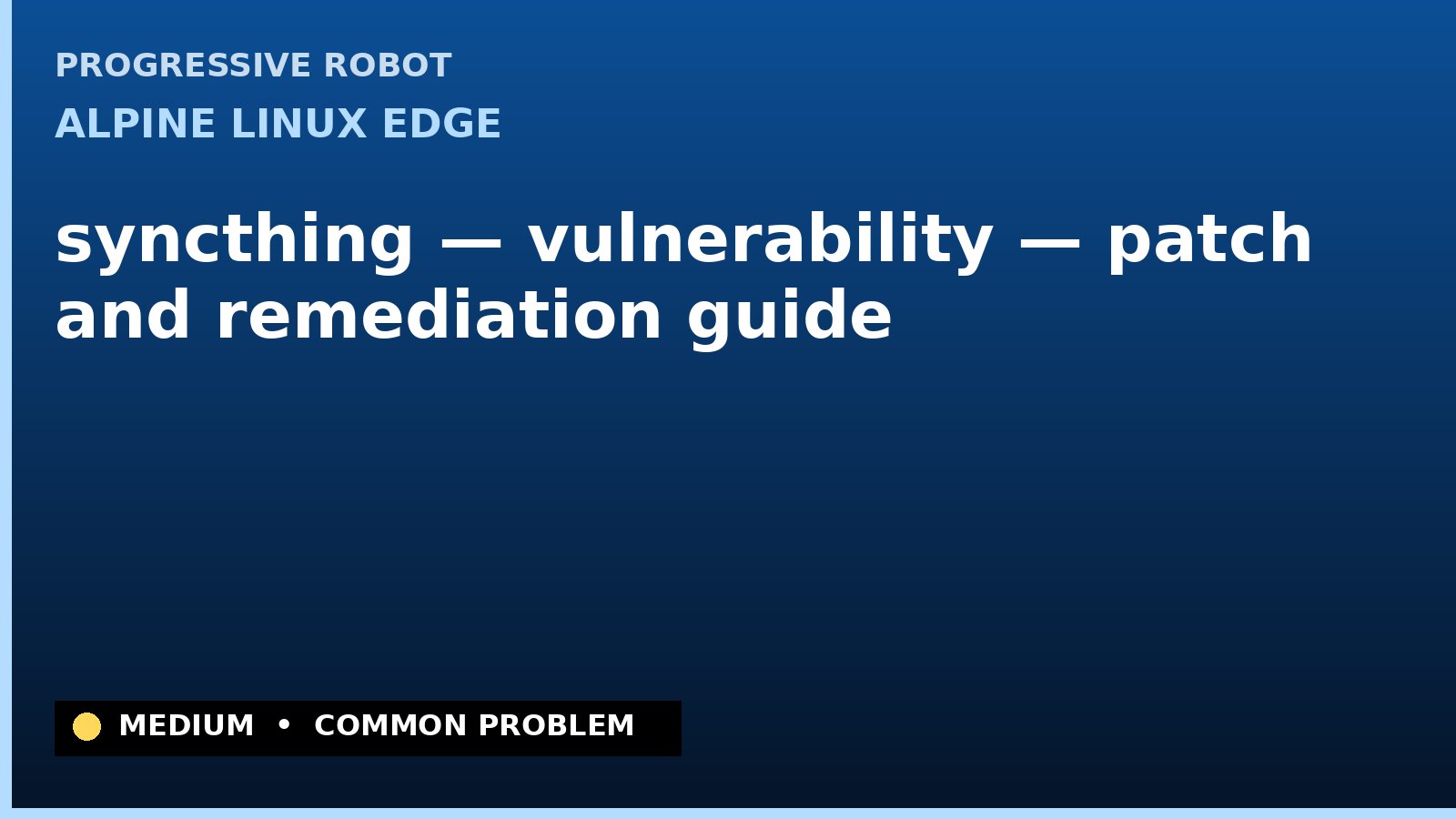 Alpine Linux edge — syncthing — vulnerability — patch and remediation guide — diagnosis and fix on Alpine Linux edge