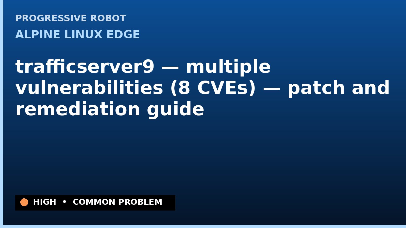 Alpine Linux edge — trafficserver9 — multiple vulnerabilities (8 CVEs) — patch and remediation guide — diagnosis and fix on Alpine Linux edge