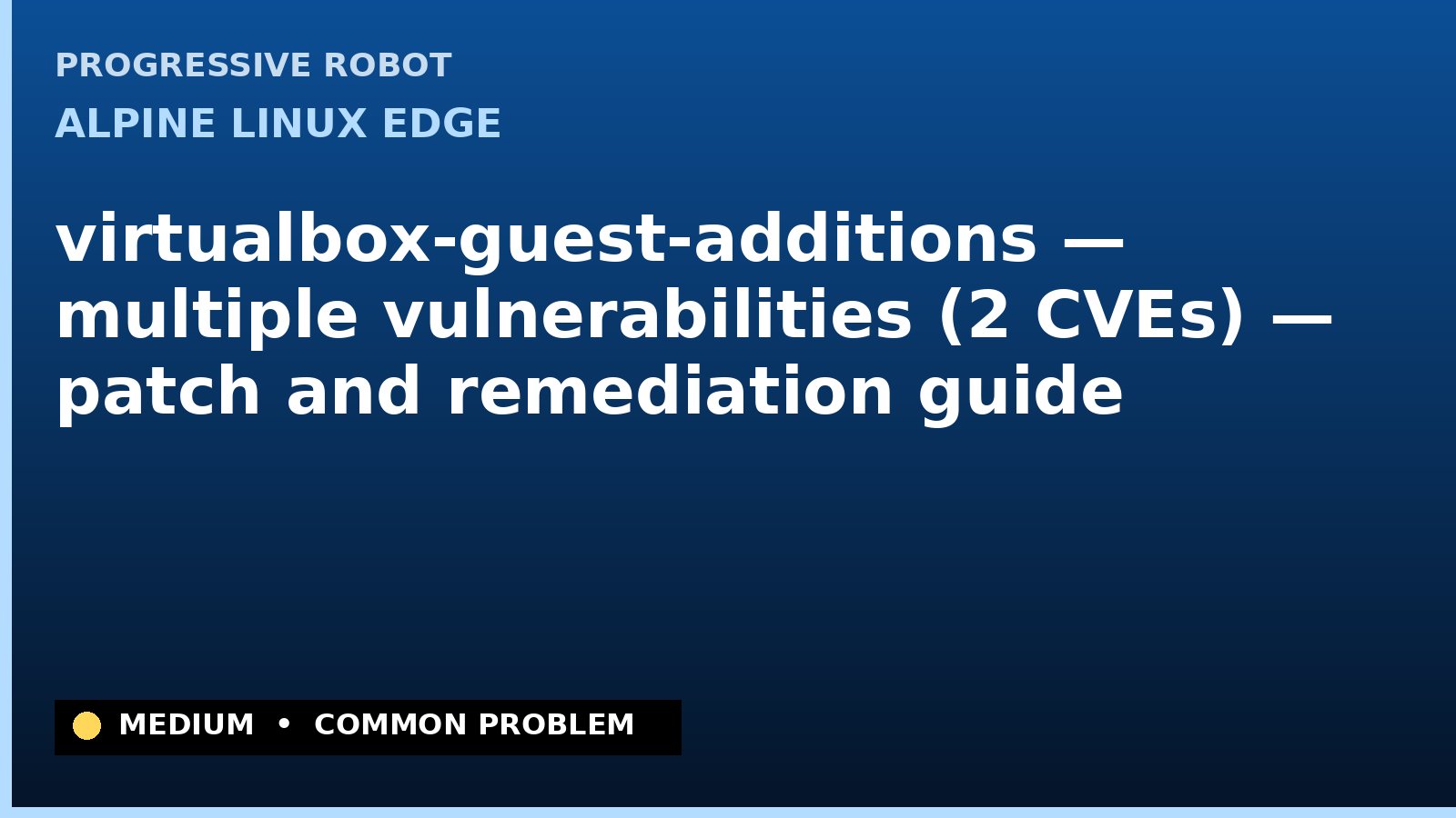 Alpine Linux edge — virtualbox-guest-additions — multiple vulnerabilities (2 CVEs) — patch and remediation guide — diagnosis and fix on Alpine Linux edge
