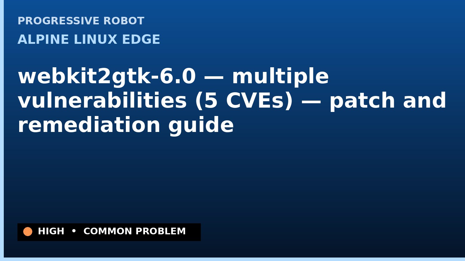 Alpine Linux edge — webkit2gtk-6.0 — multiple vulnerabilities (5 CVEs) — patch and remediation guide — diagnosis and fix on Alpine Linux edge