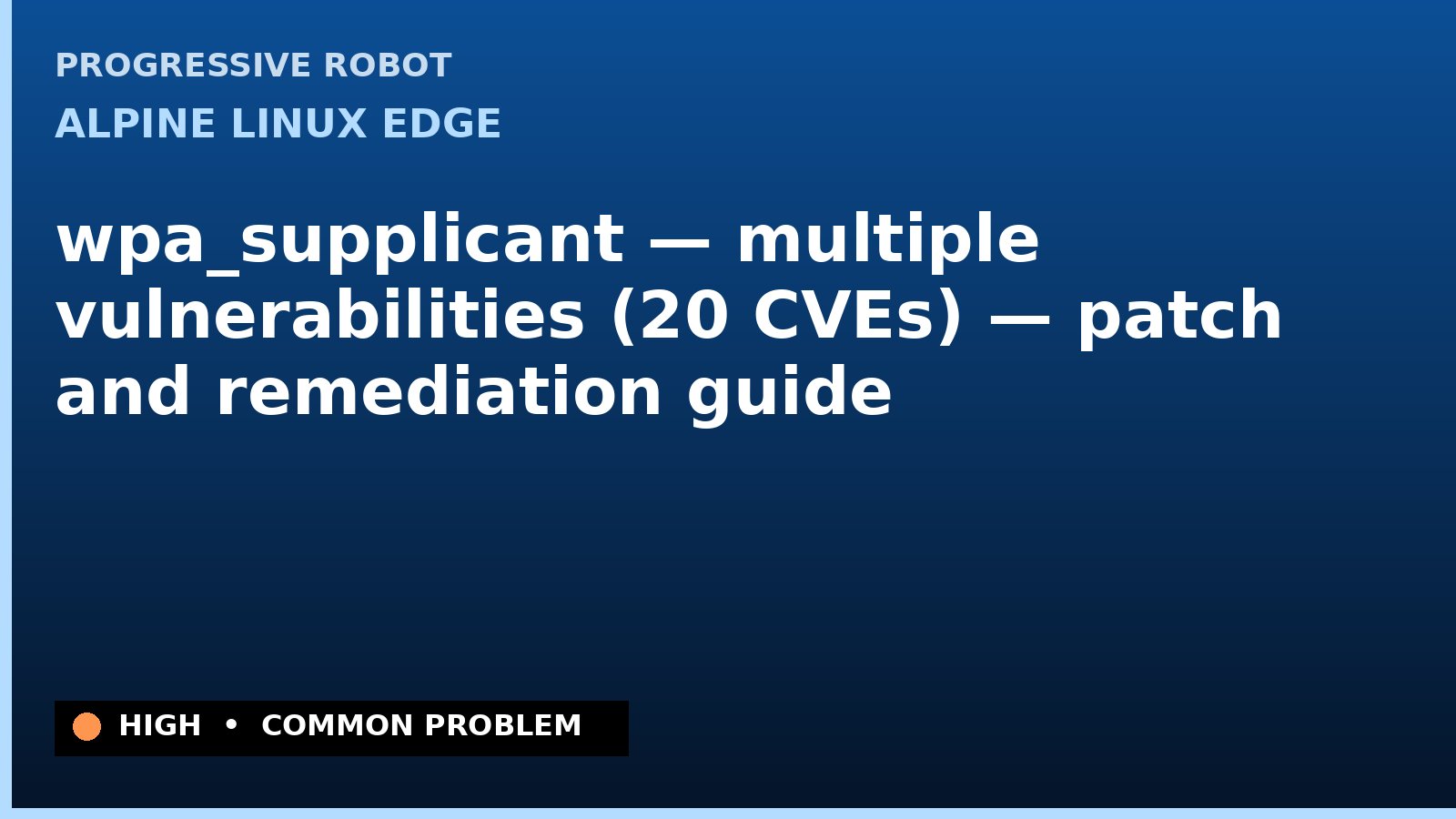 Alpine Linux edge — wpa_supplicant — multiple vulnerabilities (20 CVEs) — patch and remediation guide — diagnosis and fix on Alpine Linux edge
