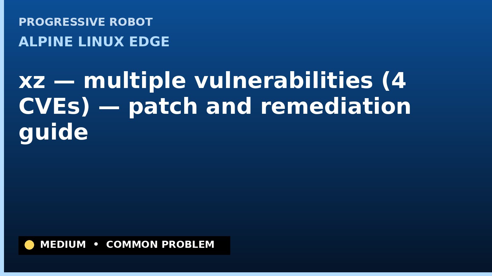 Alpine Linux edge — xz — multiple vulnerabilities (4 CVEs) — patch and remediation guide — diagnosis and fix on Alpine Linux edge