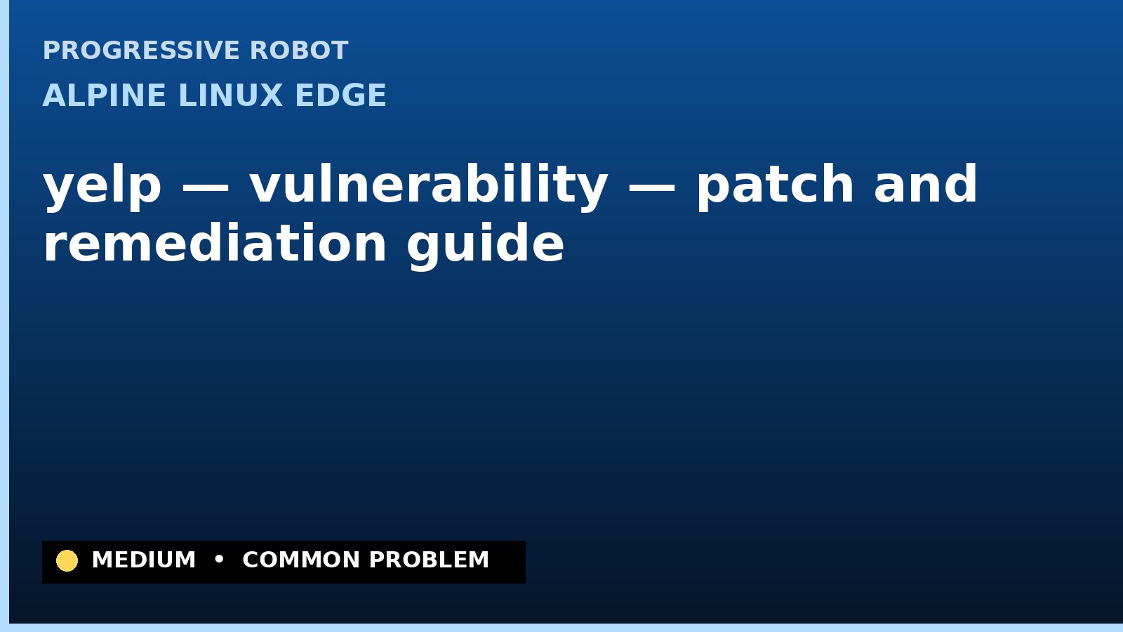 Alpine Linux edge — yelp — vulnerability — patch and remediation guide — diagnosis and fix on Alpine Linux edge