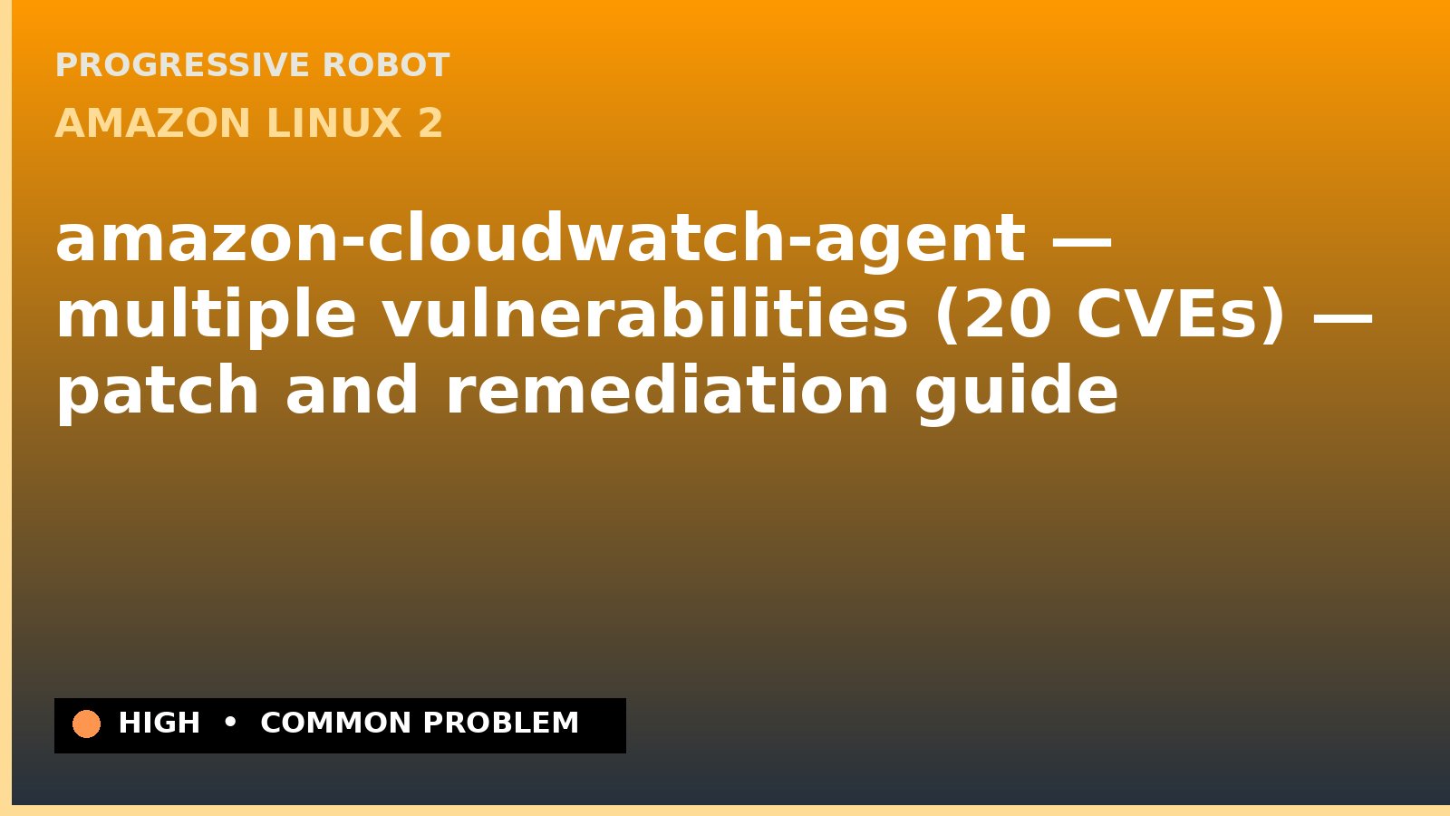 Amazon Linux 2 — amazon-cloudwatch-agent — multiple vulnerabilities (20 CVEs) — patch and remediation guide — diagnosis and fix on Amazon Linux 2