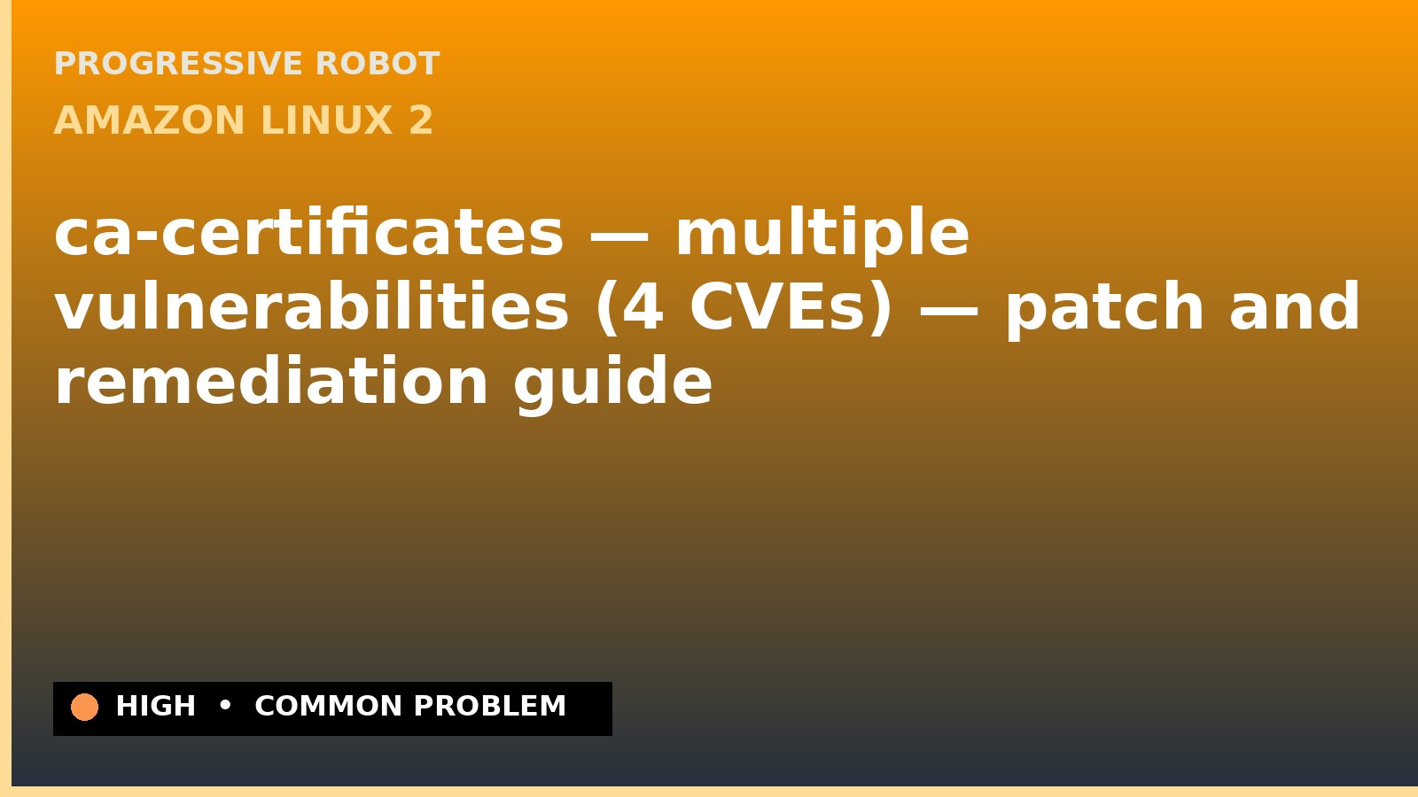 Amazon Linux 2 — ca-certificates — multiple vulnerabilities (4 CVEs) — patch and remediation guide — diagnosis and fix on Amazon Linux 2