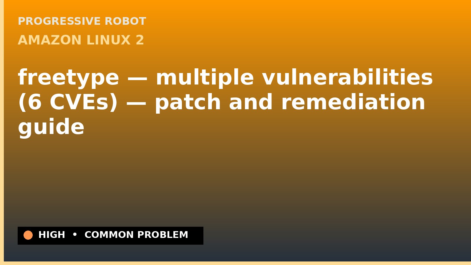 Amazon Linux 2 — freetype — multiple vulnerabilities (6 CVEs) — patch and remediation guide — diagnosis and fix on Amazon Linux 2