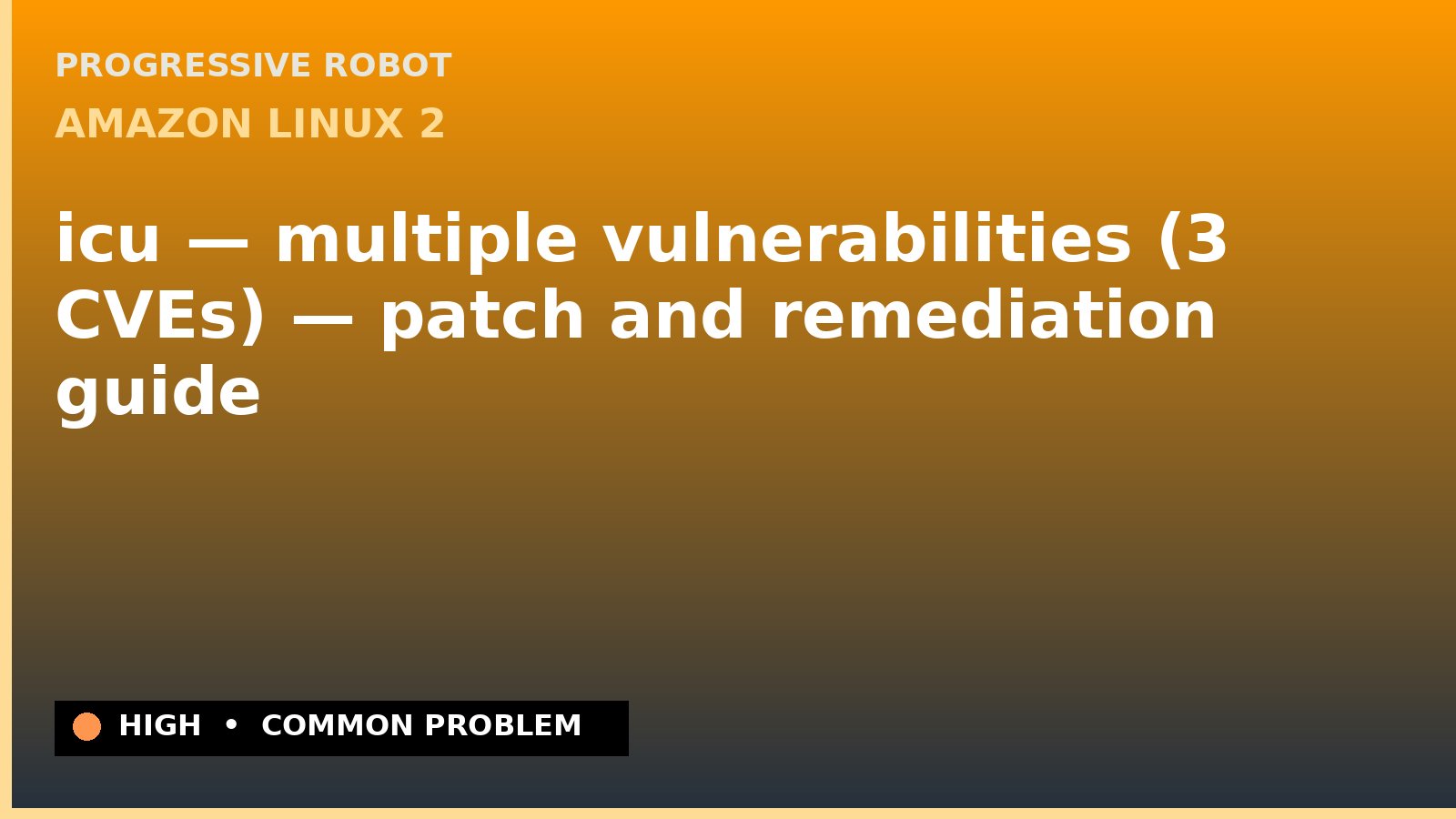Amazon Linux 2 — icu — multiple vulnerabilities (3 CVEs) — patch and remediation guide — diagnosis and fix on Amazon Linux 2
