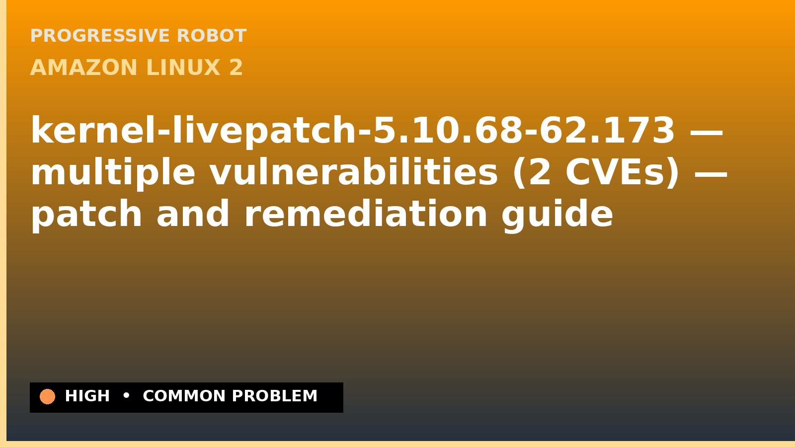 Amazon Linux 2 — kernel-livepatch-5.10.68-62.173 — multiple vulnerabilities (2 CVEs) — patch and remediation guide — diagnosis and fix on Amazon Linux 2