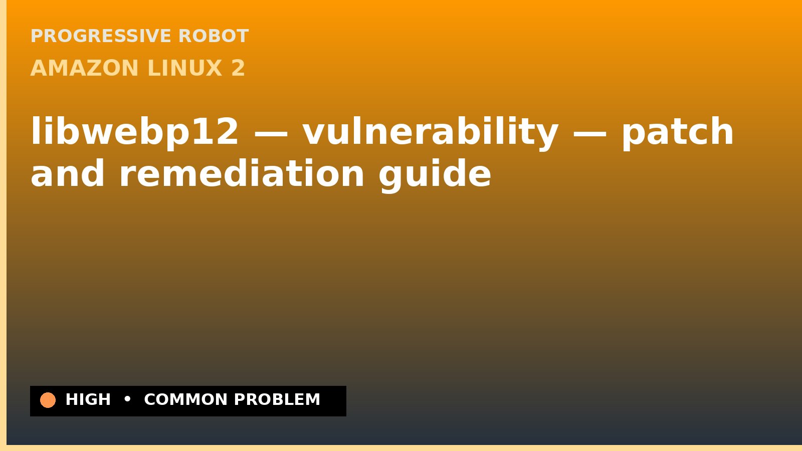 Amazon Linux 2 — libwebp12 — vulnerability — patch and remediation guide — diagnosis and fix on Amazon Linux 2