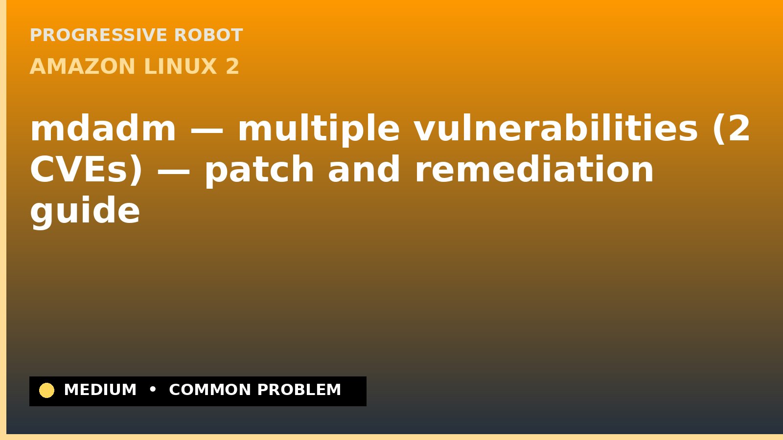 Amazon Linux 2 — mdadm — multiple vulnerabilities (2 CVEs) — patch and remediation guide — diagnosis and fix on Amazon Linux 2