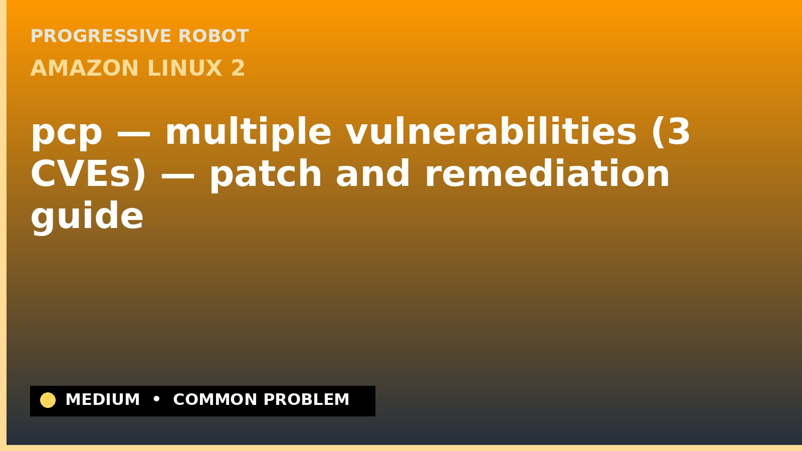 Amazon Linux 2 — pcp — multiple vulnerabilities (3 CVEs) — patch and remediation guide — diagnosis and fix on Amazon Linux 2