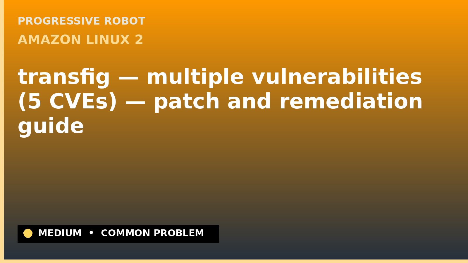 Amazon Linux 2 — transfig — multiple vulnerabilities (5 CVEs) — patch and remediation guide — diagnosis and fix on Amazon Linux 2