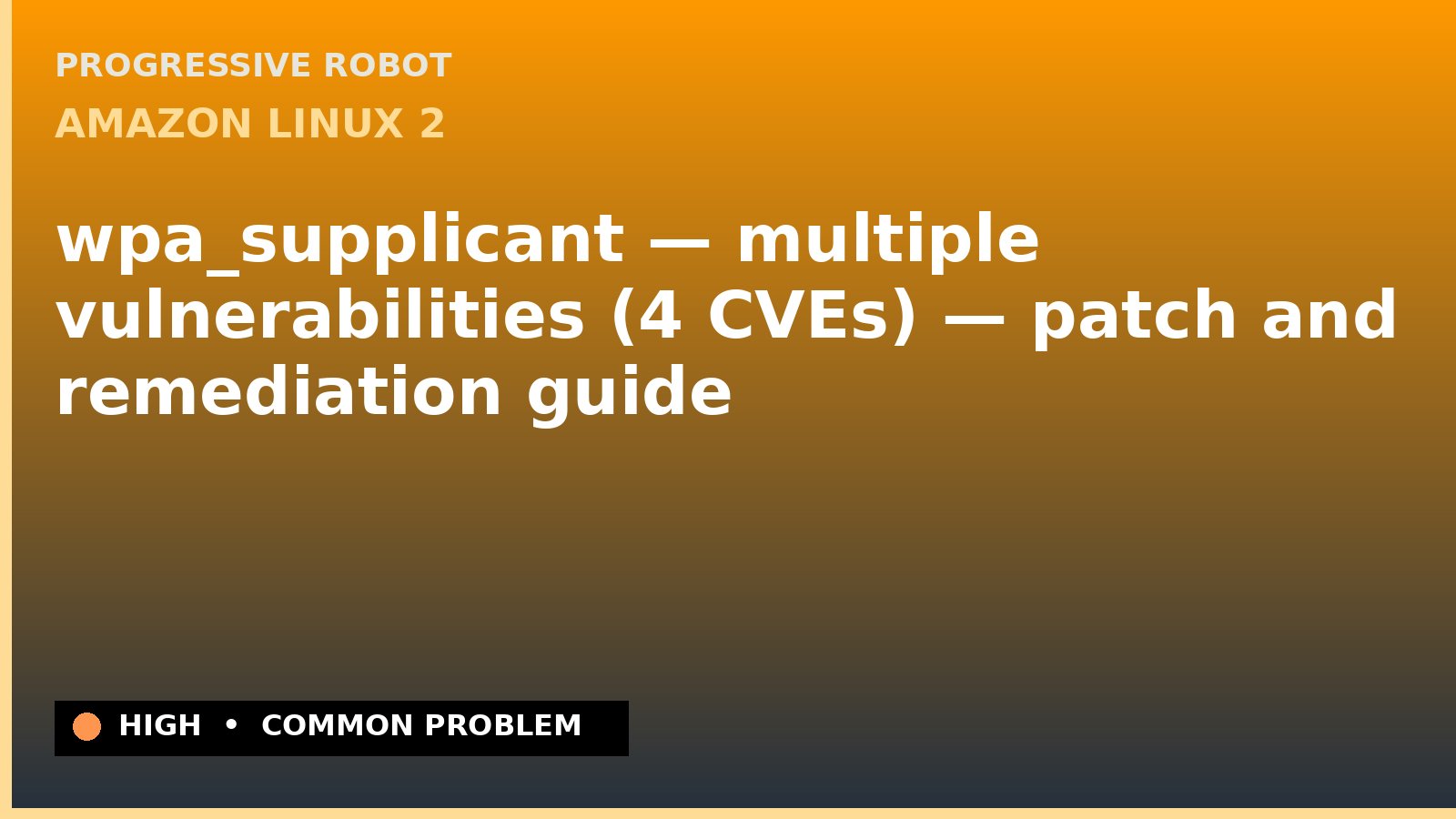 Amazon Linux 2 — wpa_supplicant — multiple vulnerabilities (4 CVEs) — patch and remediation guide — diagnosis and fix on Amazon Linux 2