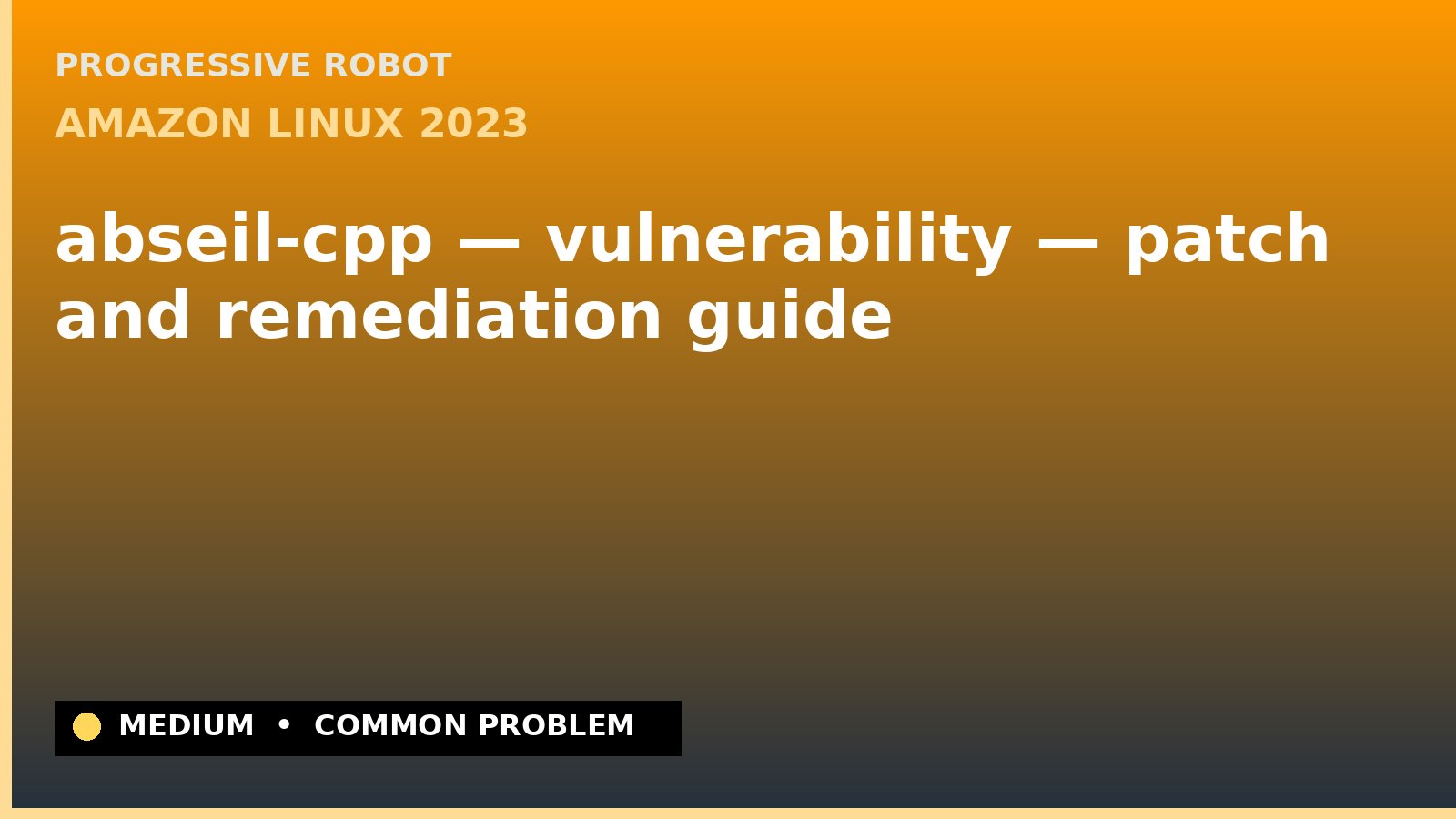Amazon Linux 2023 — abseil-cpp — vulnerability — patch and remediation guide — diagnosis and fix on Amazon Linux 2023