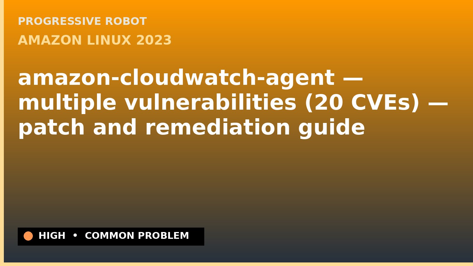 Amazon Linux 2023 — amazon-cloudwatch-agent — multiple vulnerabilities (20 CVEs) — patch and remediation guide — diagnosis and fix on Amazon Linux 2023
