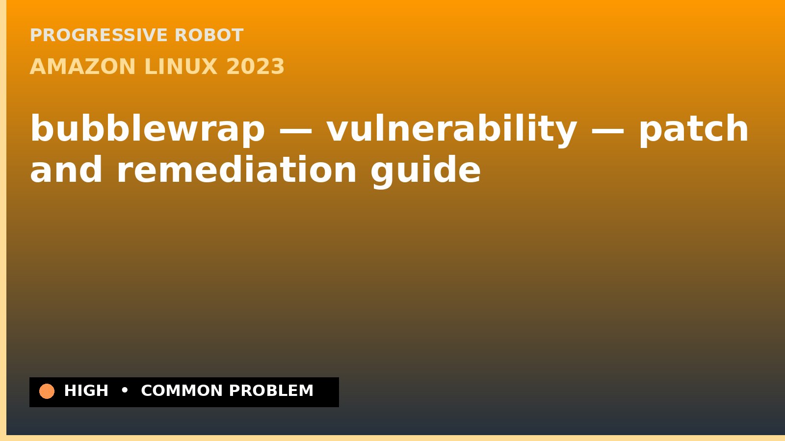 Amazon Linux 2023 — bubblewrap — vulnerability — patch and remediation guide — diagnosis and fix on Amazon Linux 2023
